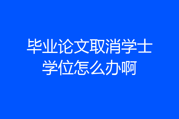 毕业论文取消学士学位怎么办啊