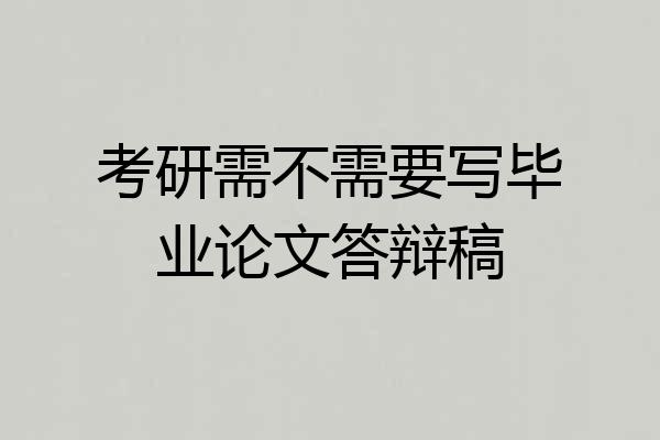 考研需不需要写毕业论文答辩稿