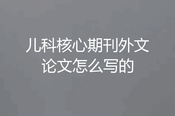 儿科核心期刊外文论文怎么写的