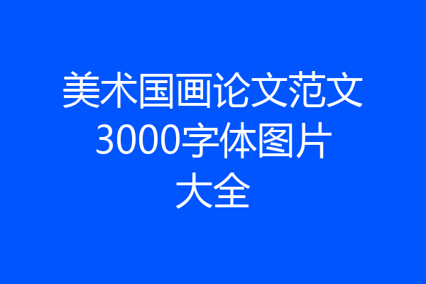 美术国画论文范文3000字体图片大全