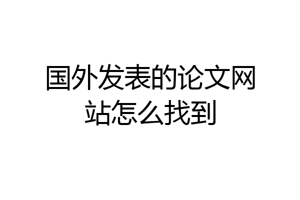 国外发表的论文网站怎么找到