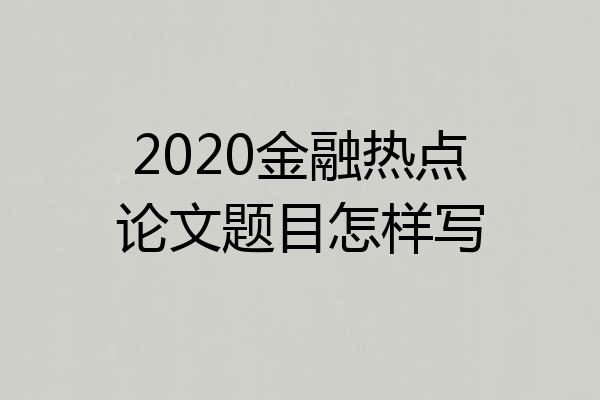 2020金融热点论文题目怎样写