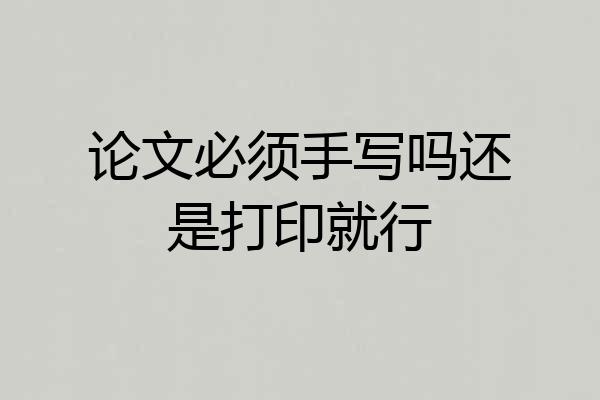 论文必须手写吗还是打印就行