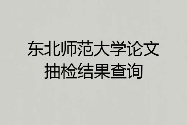 东北师范大学论文抽检结果查询