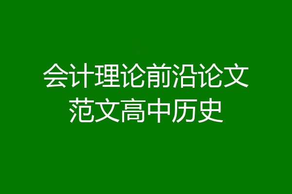 会计理论前沿论文范文高中历史