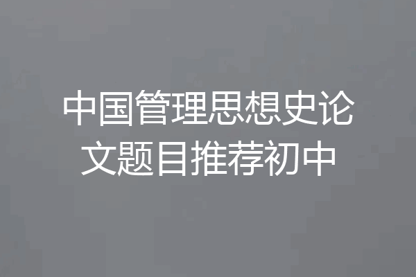 中国管理思想史论文题目推荐初中