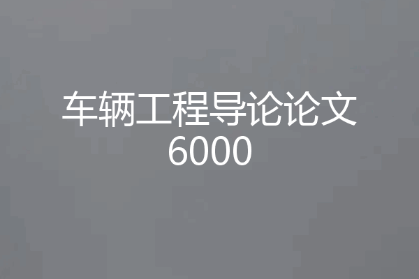 车辆工程导论论文6000