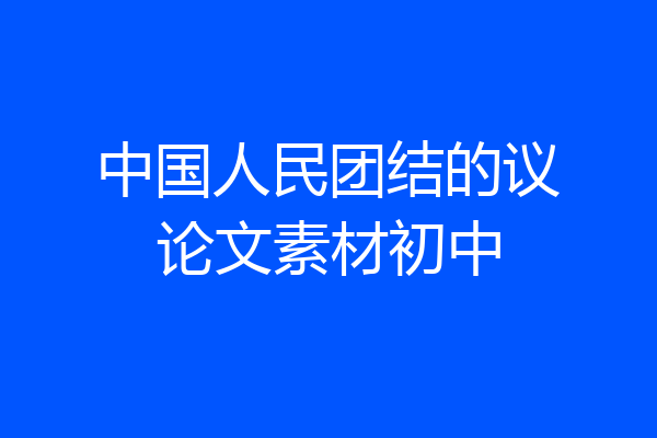 中国人民团结的议论文素材初中