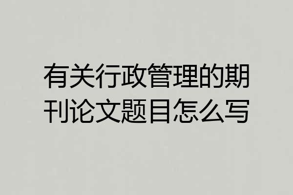 有关行政管理的期刊论文题目怎么写