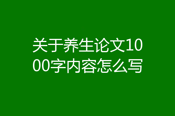 关于养生论文1000字内容怎么写