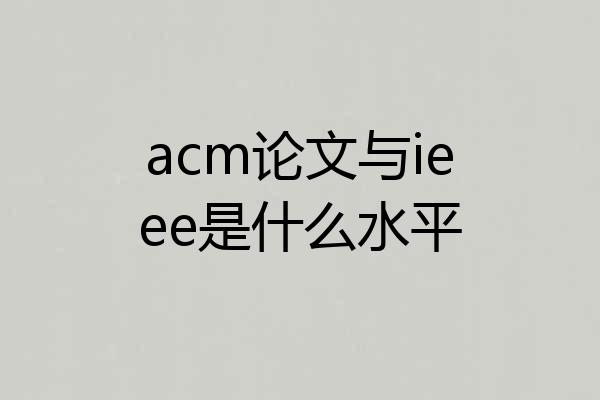 acm论文与ieee是什么水平