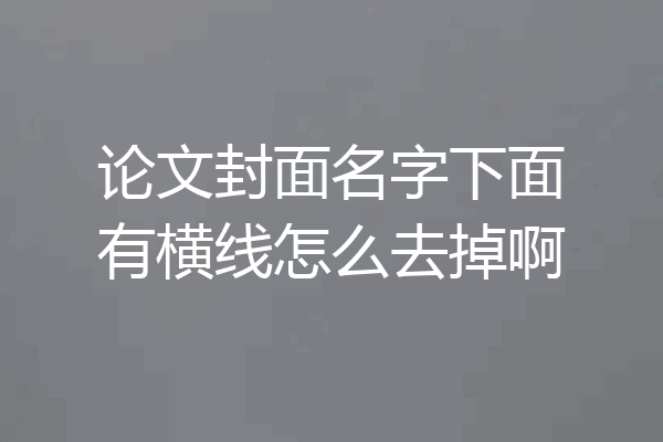 论文封面名字下面有横线怎么去掉啊