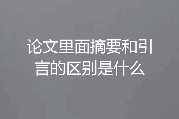 论文里面摘要和引言的区别是什么