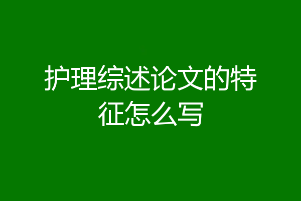 护理综述论文的特征怎么写