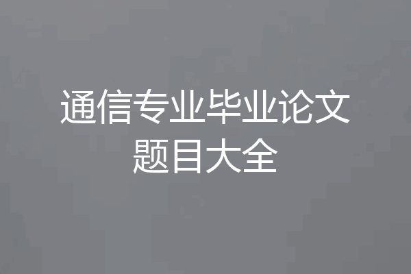 通信专业毕业论文题目大全