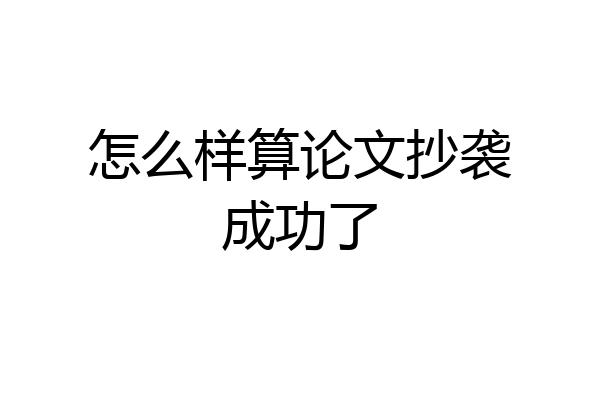 怎么样算论文抄袭成功了