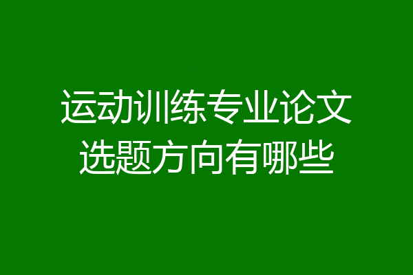 运动训练专业论文选题方向有哪些