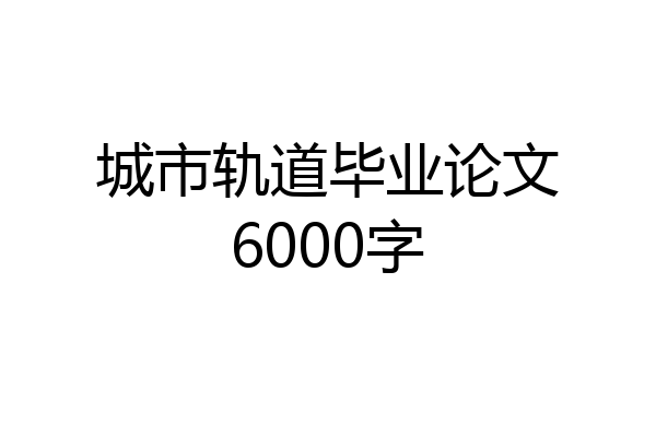 城市轨道毕业论文6000字
