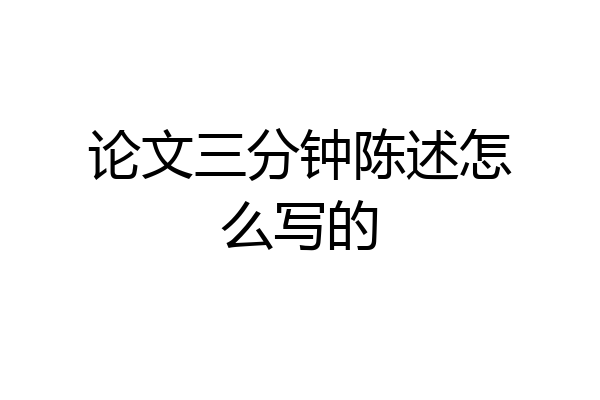论文三分钟陈述怎么写的