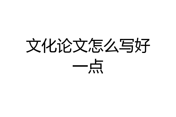 文化论文怎么写好一点