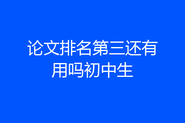 论文排名第三还有用吗初中生