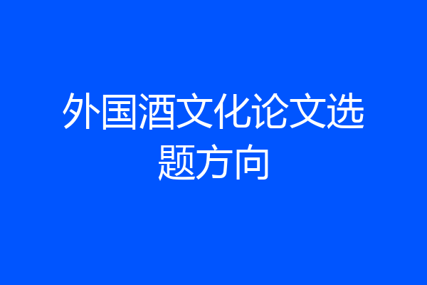 外国酒文化论文选题方向