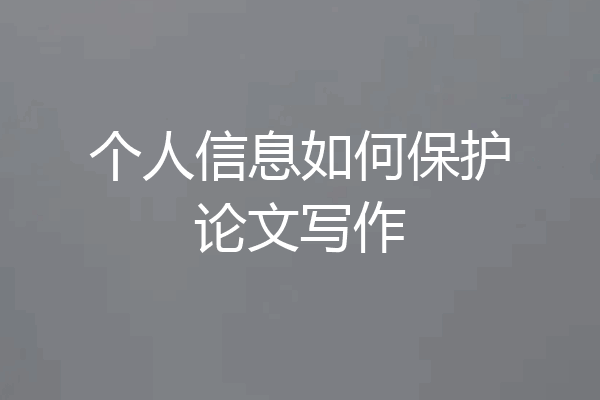 个人信息如何保护论文写作