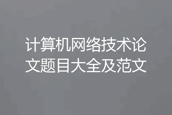 计算机网络技术论文题目大全及范文
