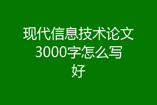 现代信息技术论文3000字怎么写好