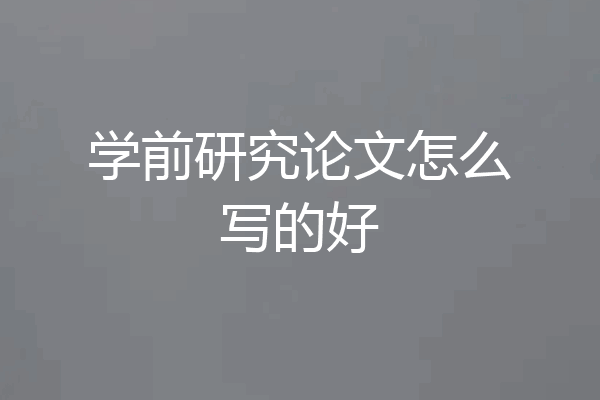学前研究论文怎么写的好