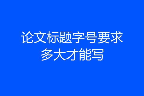 论文标题字号要求多大才能写