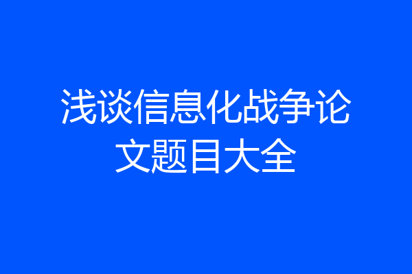浅谈信息化战争论文题目大全