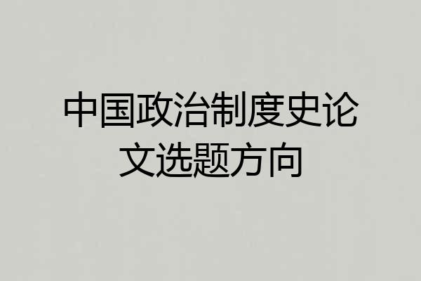 中国政治制度史论文选题方向