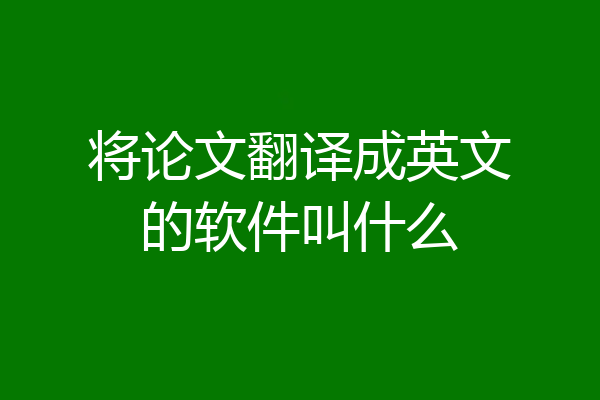 将论文翻译成英文的软件叫什么