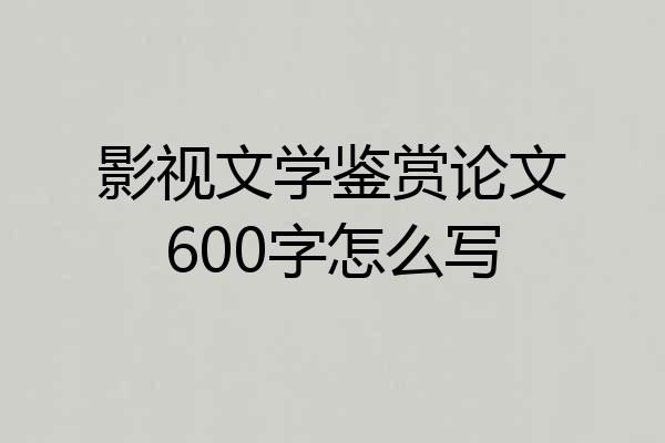 影视文学鉴赏论文600字怎么写