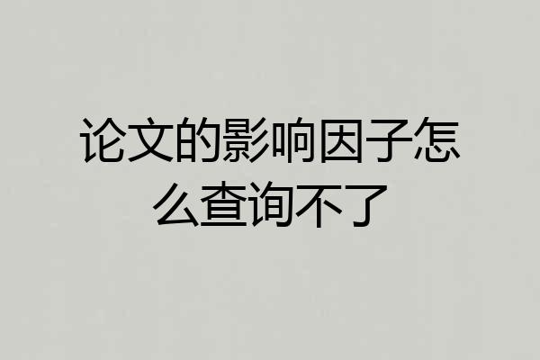 论文的影响因子怎么查询不了