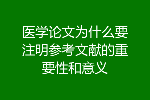 医学论文为什么要注明参考文献的重要性和意义