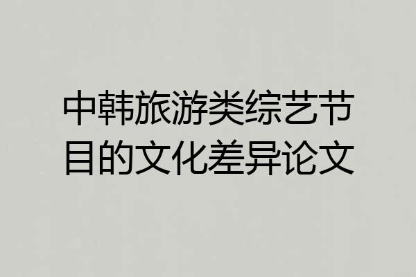 中韩旅游类综艺节目的文化差异论文