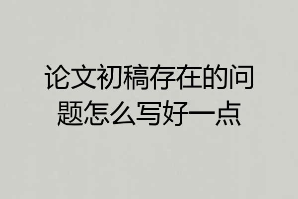 论文初稿存在的问题怎么写好一点