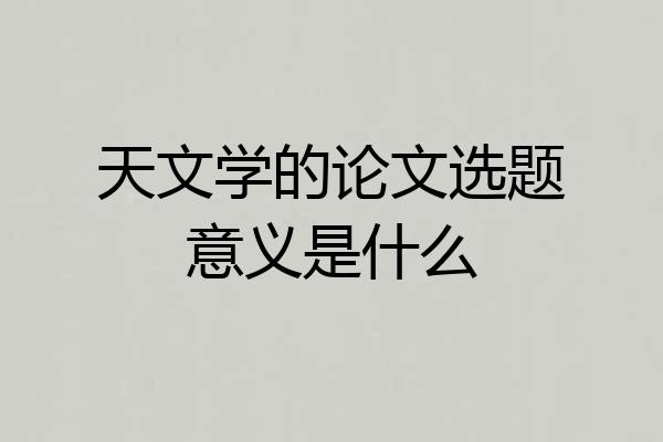 天文学的论文选题意义是什么