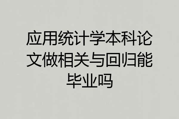 应用统计学本科论文做相关与回归能毕业吗