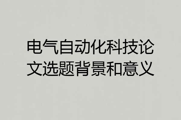 电气自动化科技论文选题背景和意义