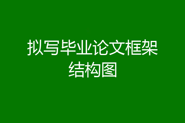 拟写毕业论文框架结构图