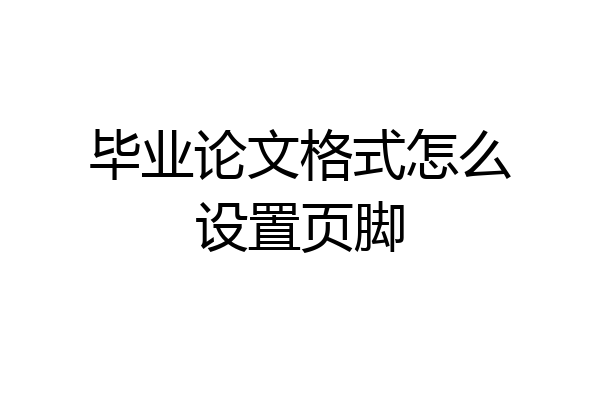 毕业论文格式怎么设置页脚