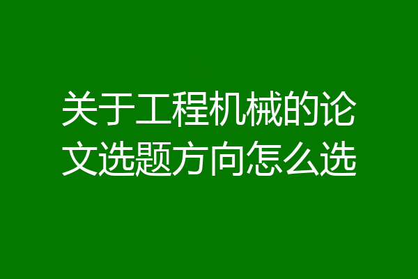 关于工程机械的论文选题方向怎么选