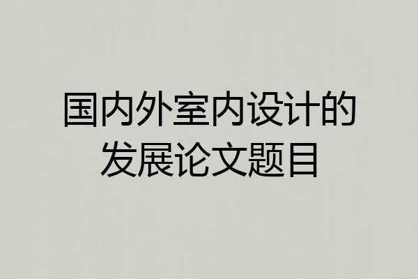国内外室内设计的发展论文题目