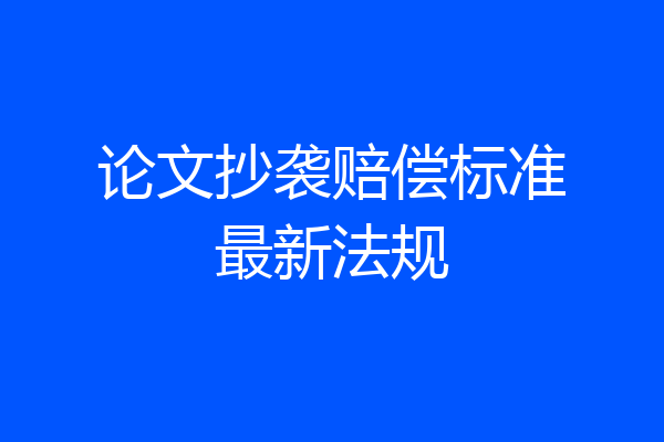 论文抄袭赔偿标准最新法规