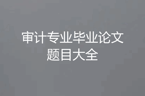 审计专业毕业论文题目大全