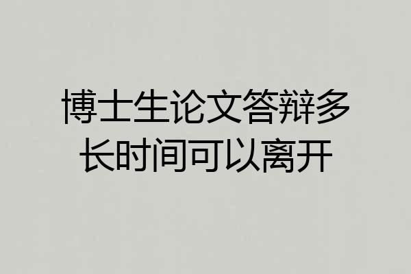 博士生论文答辩多长时间可以离开