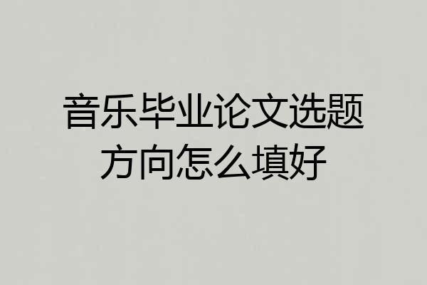音乐毕业论文选题方向怎么填好